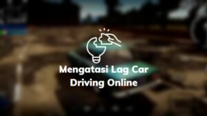 Mengatasi Lag Car Driving Online